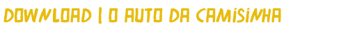 Download | | O Auto da Camisinha