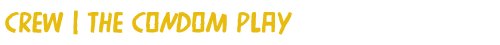 Crew | The Condom Play