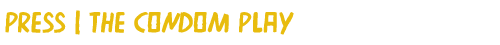 Press | The Condom Play