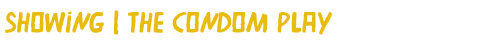 Showing | The Condom Play